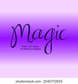 Magic Make your magic, Anything can happen. gradient background purple color, lettering typography  vector illustration print t-shirts