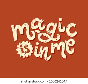 Magic is in me hand drawn vector lettering. Motivational phrase, quote, saying. T shirt print, poster, postcard, banner design element. Vector illustration