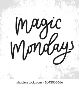 Magic Mondays. Hand drawn lettering quote.  Hand drawn lettering script. Inspirational quote handwritten with black ink and brush, custom lettering for posters, t-shirts and cards. Vector calligraphy.