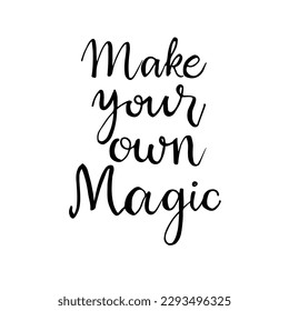 Magic phrase make your own magic. Hand drawn modern calligraphy. Ink illustration. Vector brush calligraphy inscription for cards and posters