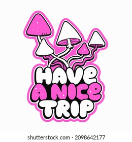 Magic psilocybin mushrooms print for t-shirt.Have a nice trip quote slogan.Vector cartoon graphic illustration logo design.Trippy psychdelic mushrooms,hippie,60s print for poster,t-shirt,logo concept