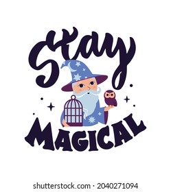 The Magic quote with cartoon wizard and owl. The lettering phrase - Stay Magical is good for happy Halloween day designs, magician posters, esoteric cards, etc. Vector illustration