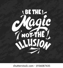 Magic quote lettering, chalk design. Inspirational hand drawn poster. Be the magic not the illusion. Calligraphic design. Vector illustration.