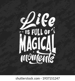 Magic quote lettering, chalk design. Inspirational hand drawn poster. Life is full of magical moments. Calligraphic design. Vector illustration.