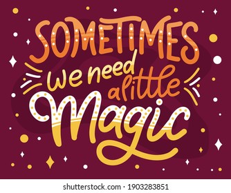 Magic quote lettering. Inspirational hand drawn poster. Sometimes we need a little magic. Calligraphic design. Vector illustration.