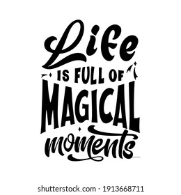 Magic quote lettering. Inspirational hand drawn poster. Life is full of magical moments. Calligraphic design. Vector illustration.