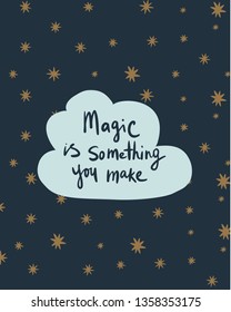 Magic is something you make - Cute kids hand drawn nursery poster with cloud and lettering with stars dark background.