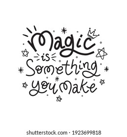 Magic is something you make. Hand drawn lettering phrase. Vector illustration for prints, banner, poster, t-shirt, sticker and postcard. Motivational quotes.