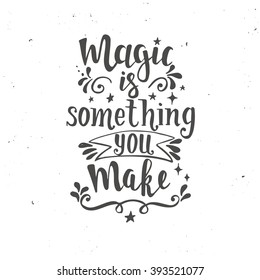 Magic is something you make. Hand drawn typography poster. T shirt hand lettered calligraphic design. Inspirational vector typography.