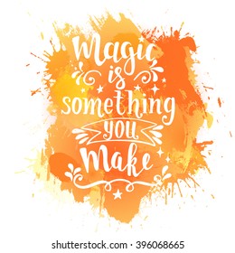 Magic is something you make. Hand drawn typography poster. T shirt hand lettered calligraphic design. Inspirational vector typography.