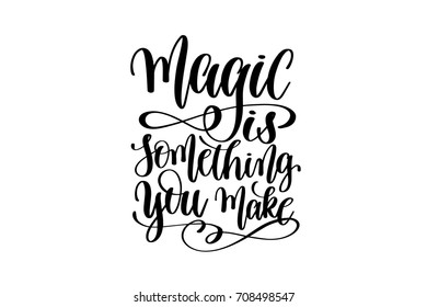 magic is something you make - hand written lettering inscription positive quote, motivation and inspiration phrase, black and white calligraphy vector illustration