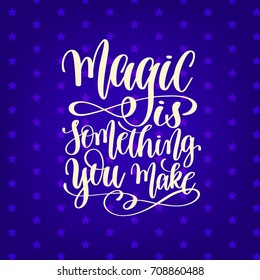 magic is something you make - hand lettering positive quote poster on blue background, calligraphy vector illustration