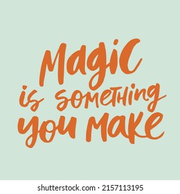 Magic is something you make - handwritten quote. Modern calligraphy illustration for posters, cards, etc.