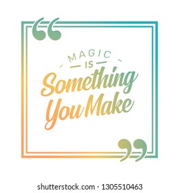 Magic is something you make. Inspirational quote. - Vector