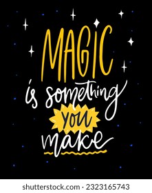 Magic is something you make. Inspirational quote, vector poster with hand lettering design