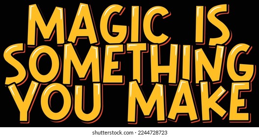 Magic is Something You Make lettering vector illustration. Isolated on black background.