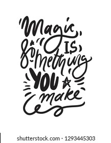 Magic is something you make. Magic quote for your design: posters, cards. Hand lettering illustrations