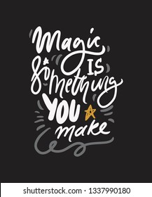 Magic is something you make. Magic quote for your design: posters, cards. Hand lettering illustrations