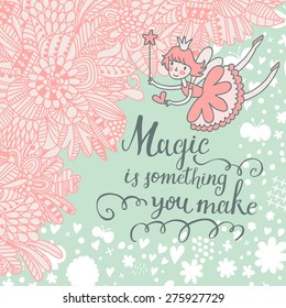 Magic is something you make. Romantic vector background with flowers, clouds and sweet Fairy. Awesome concept card in pastel colors