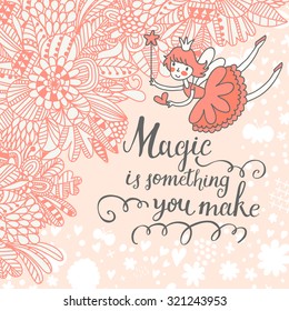 Magic is something you make. Romantic vector background with flowers, clouds and sweet Fairy. Awesome concept card in pink colors