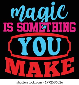 magic is something you make, typography lettering design, printing for t shirt, banner, poster, mug etc, vector illustration