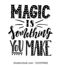 Magic is something you make.Inspirational quote.Hand drawn illustration with hand lettering. 