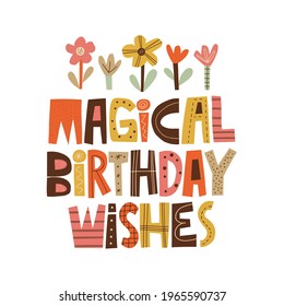 Magical birthday wishes hand drawn lettering, flowers illustration. Colourful paper applique style. Anniversary invitation template for celebration design. Fun letters for b-day wishes, greeting card