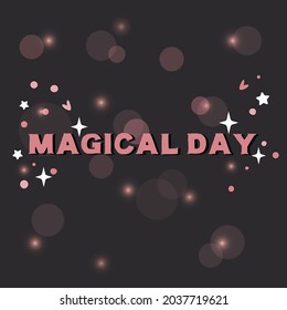 Magical day quote. Lights, hearts, stars, bokeh background. Brthday girl. Vector illustration for birthday card design.
