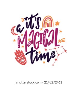 It's a magical time. Inspirational quote with constellations, rainbow, hand, moon and stars. Hand drawn typography poster, t shirt calligraphic print. Vector illustration with hand lettering.