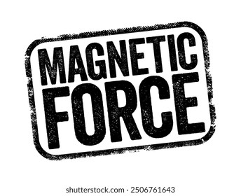 Magnetic Force - attraction or repulsion that arises between electrically charged particles because of their motion, text stamp concept background