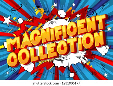 Magnificent Collection - Vector illustrated comic book style phrase on abstract background.