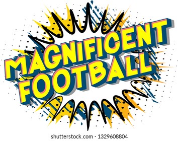 Magnificent Football - Vector illustrated comic book style phrase on abstract background.