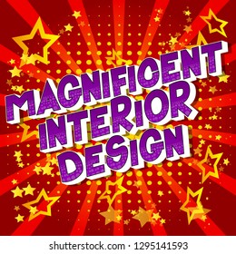 Magnificent Interior Design - Vector illustrated comic book style phrase on abstract background.