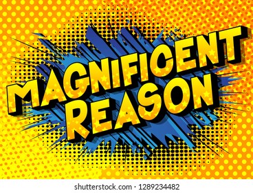 Magnificent Reason - Vector illustrated comic book style phrase on abstract background.
