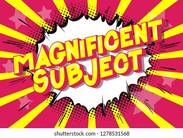 Magnificent Subject - Vector illustrated comic book style phrase on abstract background.