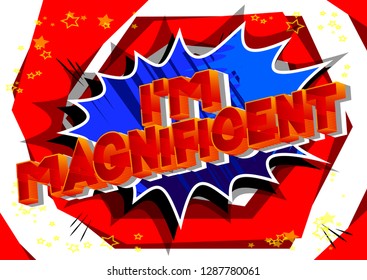 I'm Magnificent - Vector illustrated comic book style phrase on abstract background.