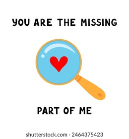 magnifying glass magnifier with heart, you are the missing part of me. Vector Illustration for backgrounds and packaging. Image can be used for card, poster and sticker. Isolated on white background.