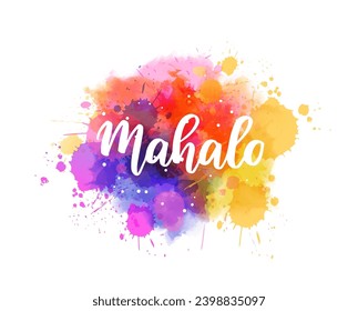 Mahalo - Thank you in Hawaiian. Handwritten modern calligraphy lettering text on abstract watercolor paint splash background.