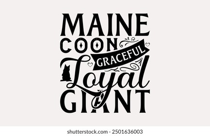 Maine Coon Graceful Loyal Giant - Maine Coon Cat T-Shirt Design, Illustration Written Vector T Shirt Design, For Prints On Bags, Posters, Cards.