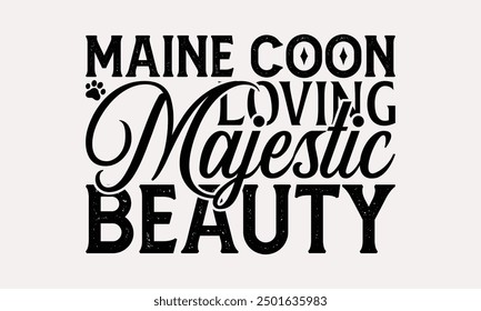 Maine Coon Loving Majestic Beauty - Maine Coon Cat T-Shirt Design, Hand Drawn Lettering Phrase Isolated On White Background, Calligraphy Graphic Design.