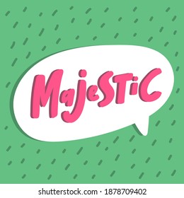 Majestic. Hand drawn sticker bubble white speech logo. Good for tee print, as a sticker, for notebook cover. Calligraphic lettering vector illustration in flat style.