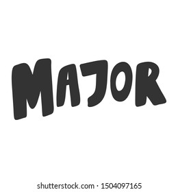 Major. Vector hand drawn illustration with cartoon lettering. Good as a sticker, video blog cover, social media message, gift cart, t shirt print design.