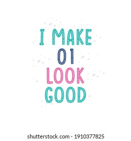 I Make 1 look good, 1 birthday celebration lettering design