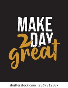 Make 2 day Great T shirt Design