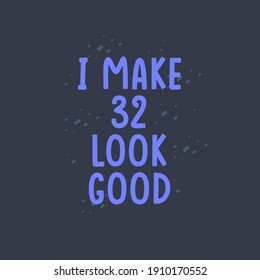 I Make 32 look good, 32 years old birthday celebration
