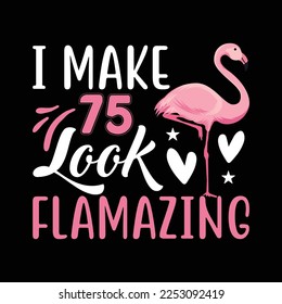 I Make 75 Look Flamazing Flamingo Birthday
