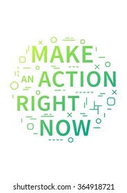 Make an action right now. Motivation quote. Positive affirmation. Creative vector typography concept design illustration with white background.
