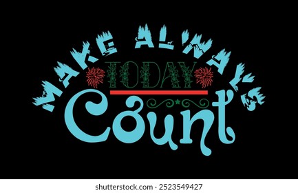 Make Always Today Count-New Year New Beginnings t shirts design,Calligraphy t shirt design, Hand drawn lettering phrase,  Files for Cutting Cricut and Silhouette, Isolated on white background, EPS 10