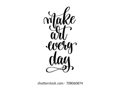 make art every day - hand lettering inscription, motivation and inspiration positive quote to poster, printing, greeting card, black and white calligraphy vector illustration