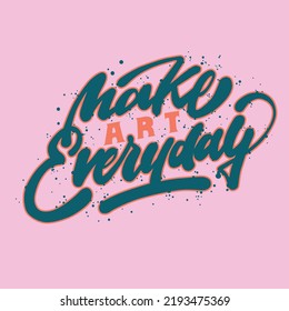 make art everyday.vector illustration.hand drawn letters.decorative inscription isolated on pink background.modern typography design perfect for t shirt,poster,banner,flyer,web design,etc